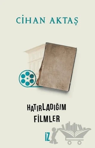 Hatırladığım Filmler – Cihan Aktaş – İz Yayıncılık kitap kapağı