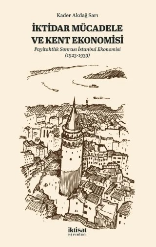 İKTİDAR MÜCADELE VE KENT EKONOMİSİ - Payitahtlık Sonrası İstanbul Ekonomisi (1923-1939) – Kader Akdağ Sarı – İktisat Yayınları kitap kapağı