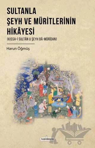 Sultanla Şeyh ve Müritlerinin Hikayesi – Harun Öğmüş – Kardelen Yayınları kitap kapağı