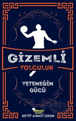 Gizemli Yolculuk - Yeteneğin Gücü – Seyit Ahmet Uzun – Selimer Yayınları kitap kapağı