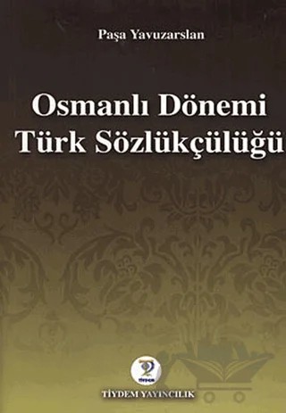 Osmanlı Dönemi Türk Sözlükçülüğü – Paşa Yavuzarslan – Tiydem Yayıncılık kitap kapağı