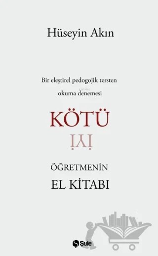 Kötü Öğretmenin El Kitabı – Hüseyin Akın – Şule Yayınları kitap kapağı