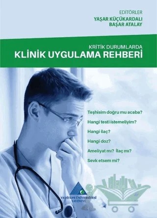 Kritik Durumlarda Klinik Uygulama Rehberi – Başar Atalay, Yaşar Küçükardalı – Yeditepe Üniversitesi Yayınevi kitap kapağı