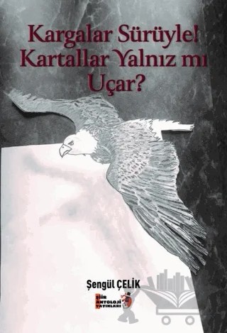 Kargalar Sürüyle! Kartallar Yalnız mı Uçar? – Şengül Çelik – Şiir Antoloji Yayınları kitap kapağı