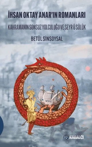 İhsan Oktay Anar’ın Romanları Kahramanın Sonsuz Yolculuğu ve Seyr ü Sülûk – Betül Sinsoysal – Kabalcı Yayınevi - Doruk Yayınları kitap kapağı