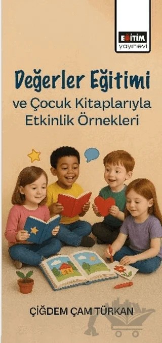 Değerler Eğitimi ve Çocuk Kitaplarıyla Etkinlik Örnekleri – Çiğdem Çam Türkan – Eğitim Yayınevi - Bilimsel Eserler kitap kapağı
