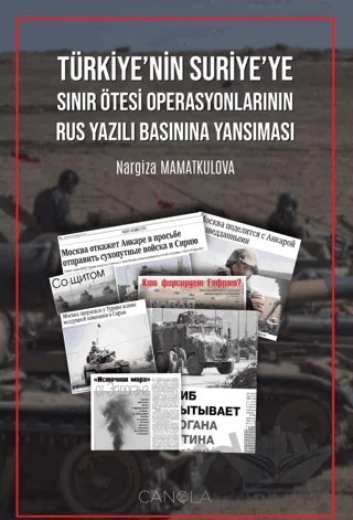 Türkiye'nin Suriye'ye Sınır Ötesi Operasyonlarının Rus Yazılı Basınına Yansıması – Nargiza Mamatkulova – Canola Yayınları kitap kapağı