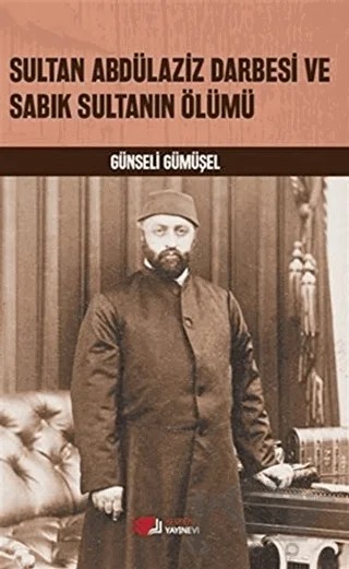 Sultan Abdülaziz Darbesi ve Sabık Sultanın Ölümü – Günseli Gümüşel – Berikan Yayınevi kitap kapağı