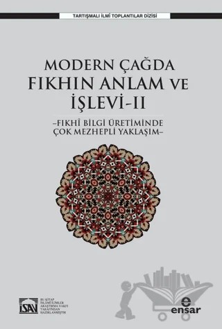 Modern Çağda Fıkhın Anlam Ve İşlevi II - Fıkhi Bilgi Üretiminde Çok Mezhepli Yaklaşım- – Osman Güman – Ensar Neşriyat kitap kapağı