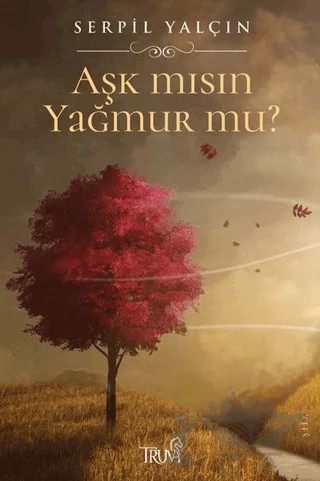 Aşk mısın Yağmur mu? – Serpil Yalçın – Truva Yayınları kitap kapağı