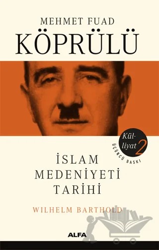 İslam Medeniyeti Tarihi - Mehmet Fuad Köprülü Külliyatı 2 – Wilhelm Barthold – Alfa Yayınları kitap kapağı