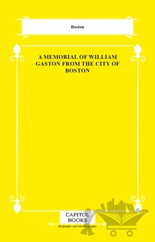 A Memorial of William Gaston From the City of Boston – Boston – Capitol Books kitap kapağı