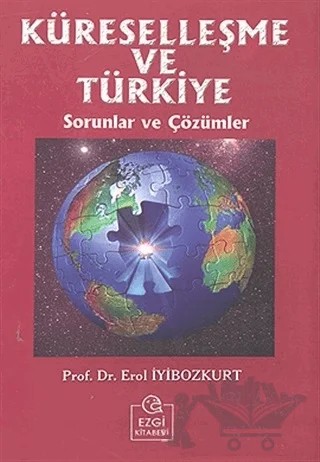 Küreselleşme ve Türkiye Sorunlar ve Çözümler – Erol İyibozkurt – Ezgi Kitabevi Yayınları kitap kapağı