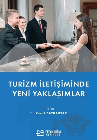 Turizm İletişiminde Yeni Yaklaşımlar – Yusuf Bayraktar – Efe Akademi Yayınları kitap kapağı