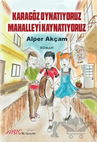 Karagöz Oynatıyoruz Mahalleyi Kaynatıyoruz – Alper Akçam – Abis Yayıncılık kitap kapağı