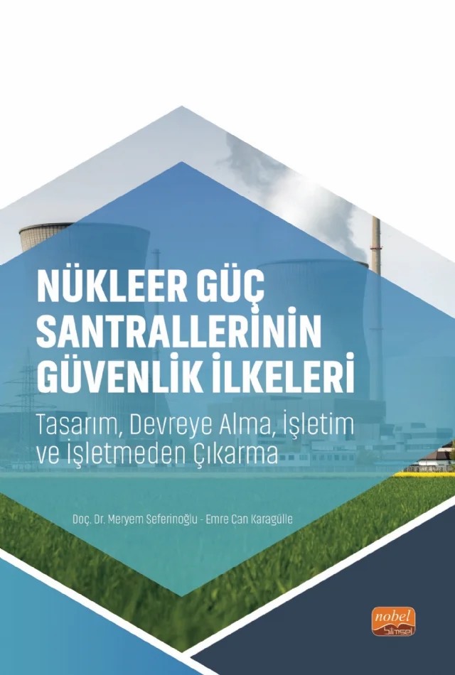 NÜKLEER GÜÇ SANTRALLERİNİN GÜVENLİK İLKELERİ - Tasarım, Devreye Alma, İşletim ve İşletmeden Çıkarma – Meryem Seferinoğlu, Emre Can Karagülle – Nobel Bilimsel Eserler kitap kapağı