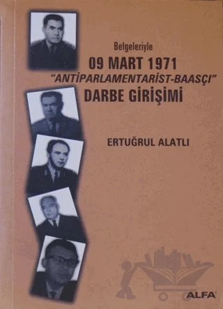 Belgeleriyle 09 Mart 1971 "Antiparlamentarist-Baasçı" Darbe Girişimi – Ertuğrul Alatlı – Alfa Yayınları kitap kapağı