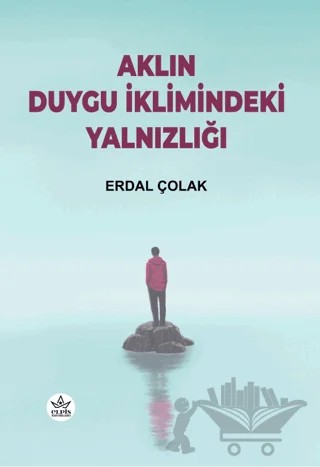 Aklın Duygu İklimindeki Yalnızlığı – Erdal Çolak – Elpis Yayınları kitap kapağı