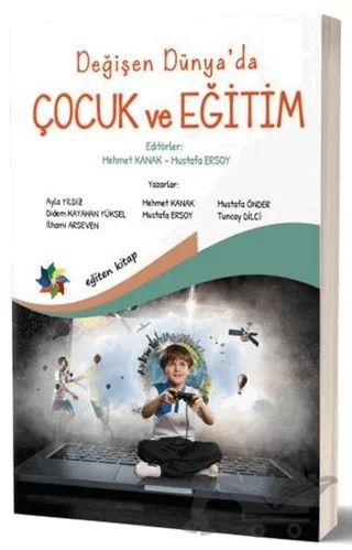 Değişen Dünya’da Çocuk ve Eğitim – Ayla Yıldız, Didem Kayahan Yüksel, İlhami Arseven, Mehmet Kanak, Mustafa Ersoy, Mustafa Önder, Tuncay Dilci – Eğiten Kitap kitap kapağı