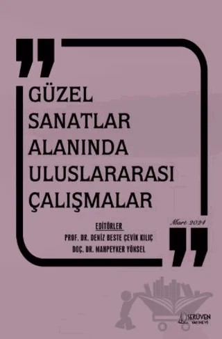 Güzel Sanatlar Alanında Uluslararası Çalışmalar – Deniz Beste Çelik Kılıç, Mahpeyker Yönsel – Serüven Yayınevi kitap kapağı