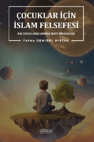 Çocuklar İçin İslam Felsefesi P4C Uygulamalarında Hayy Bin Yakzan – Fatma Demirel Mıstak – Astana Yayınları kitap kapağı