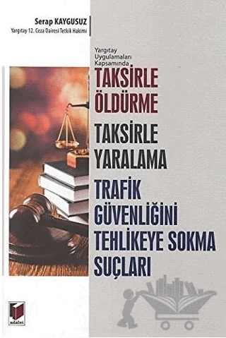 Taksirle Öldürme Taksirle Yaralama Trafik Güvenliğini Tehlikeye Sokma Suçları – Serap Kaygusuz – Adalet Yayınevi kitap kapağı