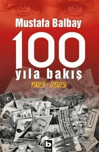 100 Yıla Bakış 1923-2023 – Mustafa Balbay – Bilgi Yayınevi kitap kapağı
