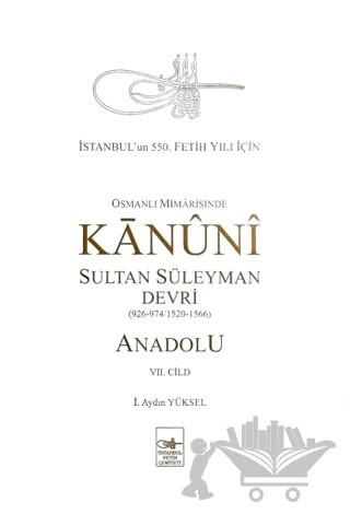 Osmanlı Mimarisinde Kanuni Sultan Süleyman Devri - Anadolu VII. Cilt – İbrahim Aydın Yüksel – İstanbul Fetih Cemiyeti Yayınları kitap kapağı