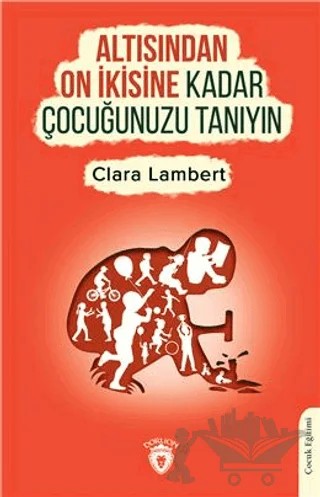 Altısından On İkisine Kadar Çocuğunuzu Tanıyın – Clara Lambert – Dorlion Yayınları kitap kapağı