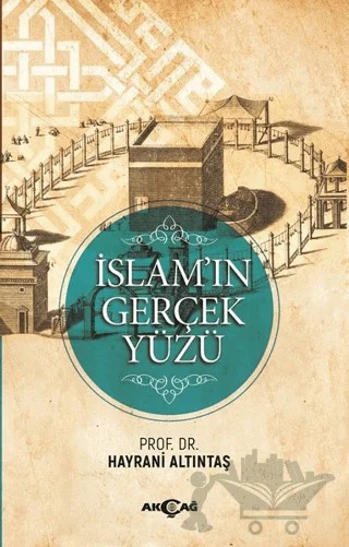 İslam'ın Gerçek Yüzü – Hayrani Altıntaş – Akçağ Yayınları kitap kapağı