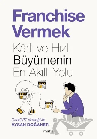 Franchise Vermek - Karlı ve Hızlı Büyümenin En Akıllı Yolu – Aysan Doğaner – Matiz Yayınevi kitap kapağı