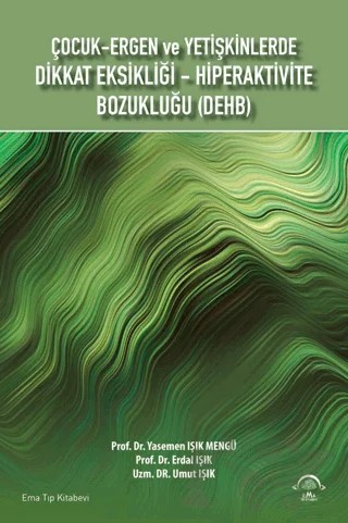 Çocuk Ergen ve Yetişkinlerde Dikkat Eksikliği Hiperaktivite Bozukluğu (Dehb) – Yasemen Işık Mengü, Erdal Işık, Umut Işık – EMA Tıp Kitabevi kitap kapağı