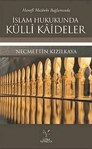 Hanefi Mezhebi Bağlamında İslam Hukukunda Külli Kaideler – Necmettin Kızılkaya – Litera Yayıncılık kitap kapağı