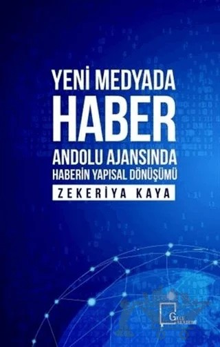 Yeni Medyada Haber Anadolu Ajansında Haberin Yapısal Dönüşümü – Zekeriya Kaya – Gece Akademi kitap kapağı