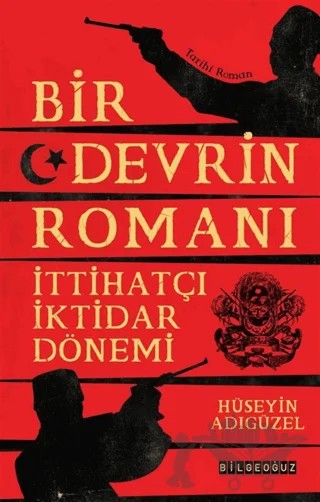 Bir Devrin Romanı: İttihatçı İktidar Dönemi – Hüseyin Adıgüzel – Bilgeoğuz Yayınları kitap kapağı
