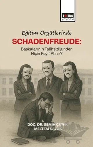 Eğitim Örgütlerinde Schadenfreude: Başkalarının Talihlizliğinden Niçin Keyif Alınır? – Semih Çayak, Meltem Kavuk – Eğitim Yayınevi - Bilimsel Eserler kitap kapağı