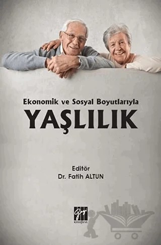 Ekonomik ve Sosyal Boyutlarıyla Yaşlılık – Fatih Altun – Gazi Kitabevi kitap kapağı