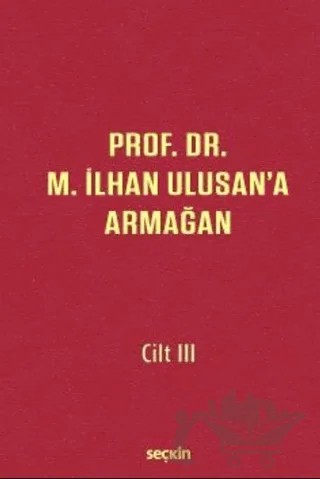 Prof. Dr. M. İlhan Ulusan'a Armağan - Cilt: III – Atilla Altop, Rudolf Welsev, Nihal Ural, Güler Gümüşsoy Karakurt – Seçkin Yayıncılık kitap kapağı