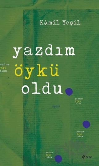 Yazdım Öykü Oldu – Kâmil Yeşil – Şule Yayınları kitap kapağı