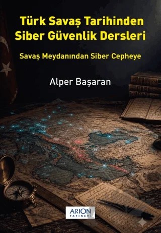 Türk Savaş Tarihinden Siber Güvenlik Dersleri – Alper Başaran – Arion Yayınevi kitap kapağı