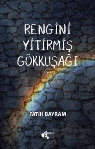 Rengini Yitirmiş Gökkuşağı – Fatih Bayram – Papirüs Yayınevi kitap kapağı