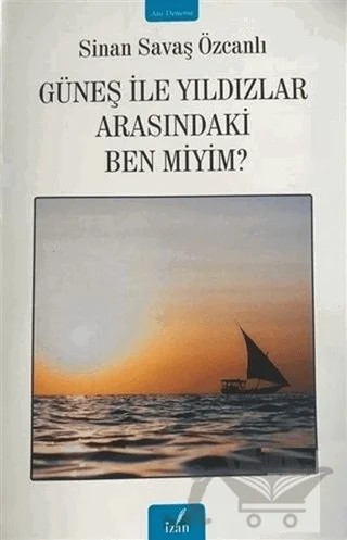 Güneş ile Yıldızlar Arasındaki Ben Miyim? – Sinan Savaş Özcanlı – İzan Yayıncılık kitap kapağı