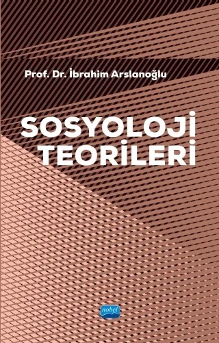 Sosyoloji Teorileri (Ders Notları) – İbrahim Arslanoğlu – Nobel Akademik Yayıncılık kitap kapağı
