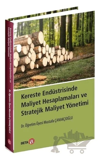 Kereste Endüstrisinde Maliyet Hesaplamaları ve Stratejik Maliyet Yönetimi – Mustafa Çanakçıoğlu – Beta Yayınevi kitap kapağı