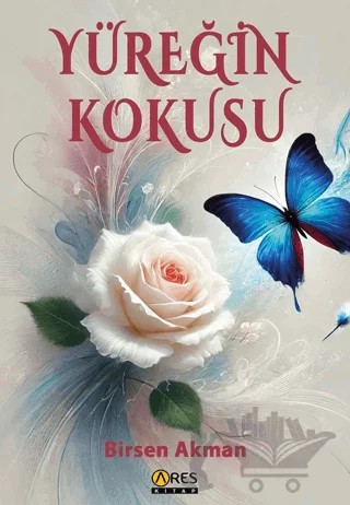 Yüreğin Kokusu – Birsen Akman – Ares Yayınları kitap kapağı