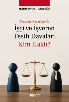 Yargıtay Kararlarıylaİşçi ve İşveren Fesih Davaları: Kim Haklı? – Mustafa Baysal, Kazım Yiğit – Seçkin Yayıncılık kitap kapağı