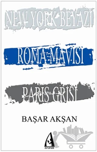 New York Beyazı, Roma Mavisi, Paris Grisi – Başar Akşan – Arunas Yayıncılık kitap kapağı