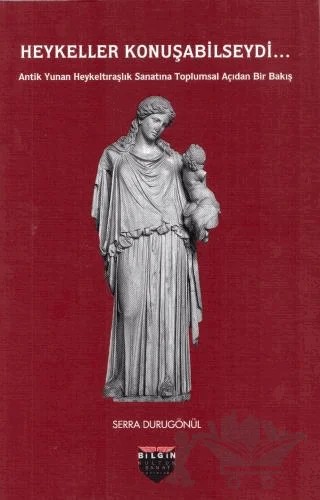 Heykeller Konuşabilseydi... – Serra Durugönül – Bilgin Kültür Sanat Yayınları kitap kapağı