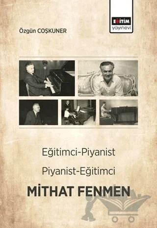 Eğitimci-Piyanist Piyanist-Eğitimci Mithat Fenmen – Özgün Coşkuner – Eğitim Yayınevi - Bilimsel Eserler kitap kapağı
