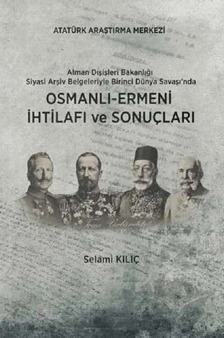 Alman Dışişleri Bakanlığı Siyasi Arşiv Belgeleriyle Birinci Dünya Savaşı'nda Osmanlı-Ermeni İhtilafı ve Sonuçları – Selami Kılıç – Atatürk Araştırma Merkezi kitap kapağı